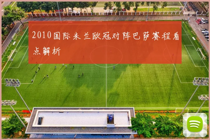 2010国际米兰欧冠对阵巴萨赛程看点解析