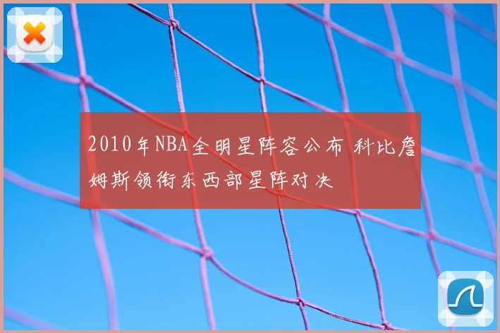 2010年NBA全明星阵容公布 科比詹姆斯领衔东西部星阵对决