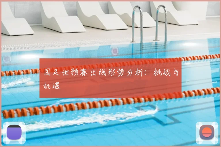国足世预赛出线形势分析:挑战与机遇